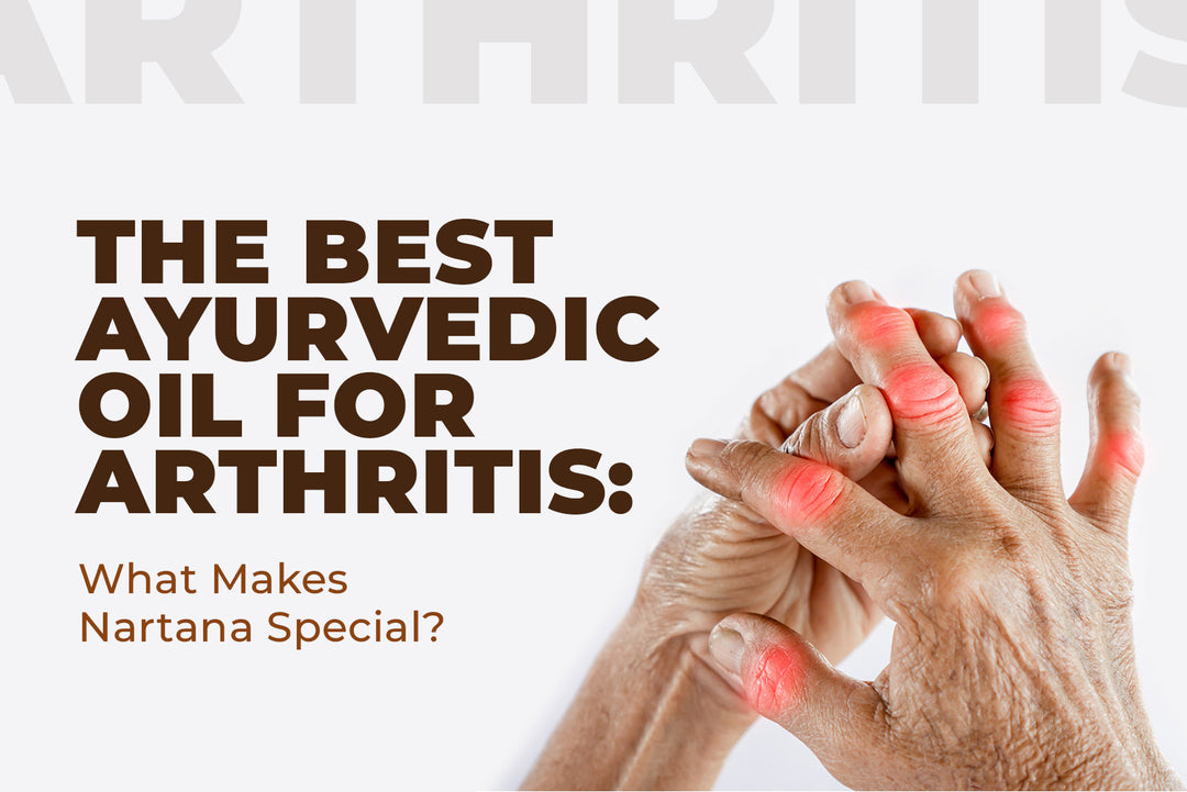 The Best Ayurvedic Oil for Arthritis: What Makes Nartana Special?