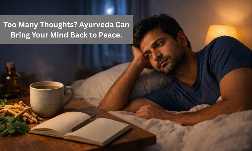 बहुत ज़्यादा सोचना (ओवरथिंकिंग): कारण, प्रभाव और मन को शांत करने के आयुर्वेदिक प्राकृतिक तरीके